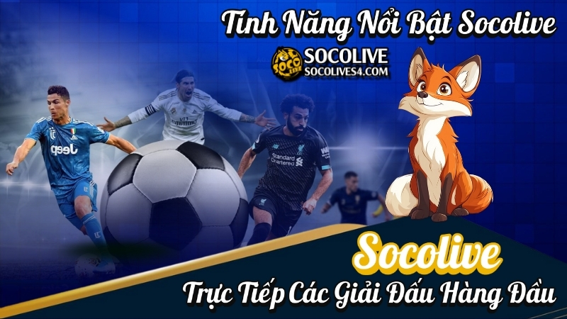 Socolive - Tính Năng Nổi Bật Trên Kênh Trực Tiếp Bóng Đá 
